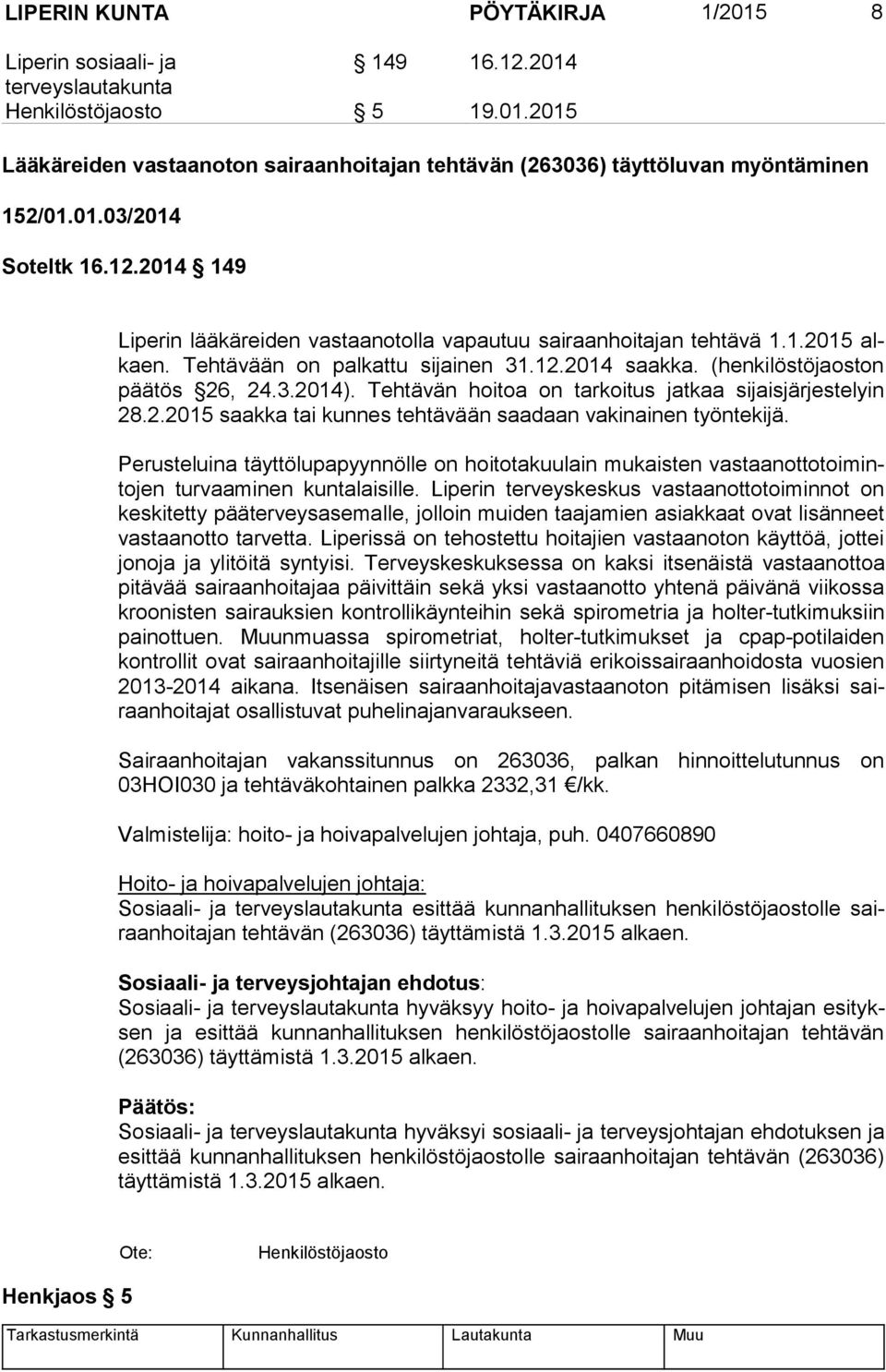 (henkilöstöjaoston pää tös 26, 24.3.2014). Tehtävän hoitoa on tarkoitus jatkaa sijaisjärjestelyin 28.2.2015 saakka tai kunnes tehtävään saadaan vakinainen työntekijä.