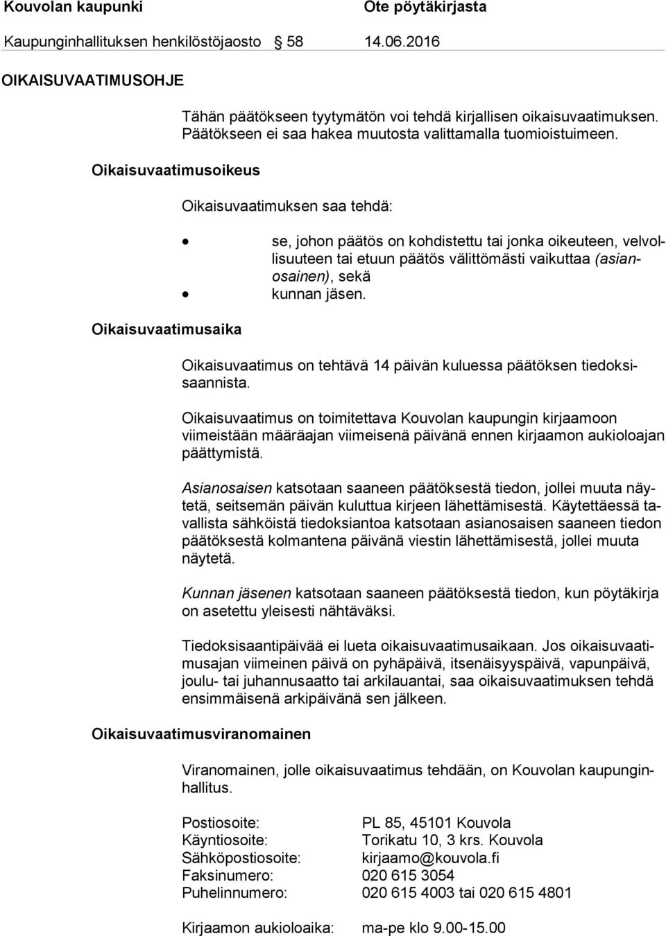 Oikaisuvaatimuksen saa tehdä: se, johon päätös on kohdistettu tai jonka oikeuteen, vel volli suu teen tai etuun päätös välittömästi vaikuttaa (asianosai nen), sekä kunnan jäsen.