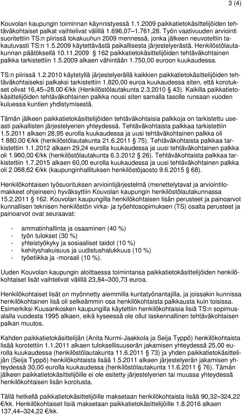 Henkilöstölautakunnan päätöksellä 10.11.2009 162 paikkatietokäsittelijöiden tehtäväkohtainen palkka tarkistettiin 1.5.2009 alkaen vähintään 1.750,00 euroon kuukaudessa. TS:n piirissä 1.2.2010 käytetyllä järjestelyerällä kaikkien paikkatietokäsittelijöiden tehtäväkohtaiseksi palkaksi tarkistettiin 1.