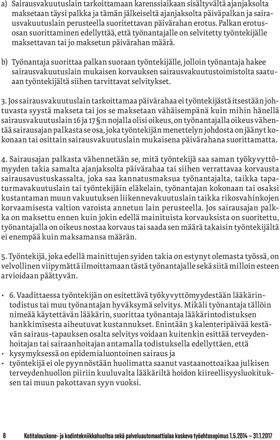b) Työnantaja suorittaa palkan suoraan työntekijälle, jolloin työnantaja hakee sairausvakuutuslain mukaisen korvauksen sairausvakuutustoimistolta saatuaan työntekijältä siihen tarvittavat selvitykset.