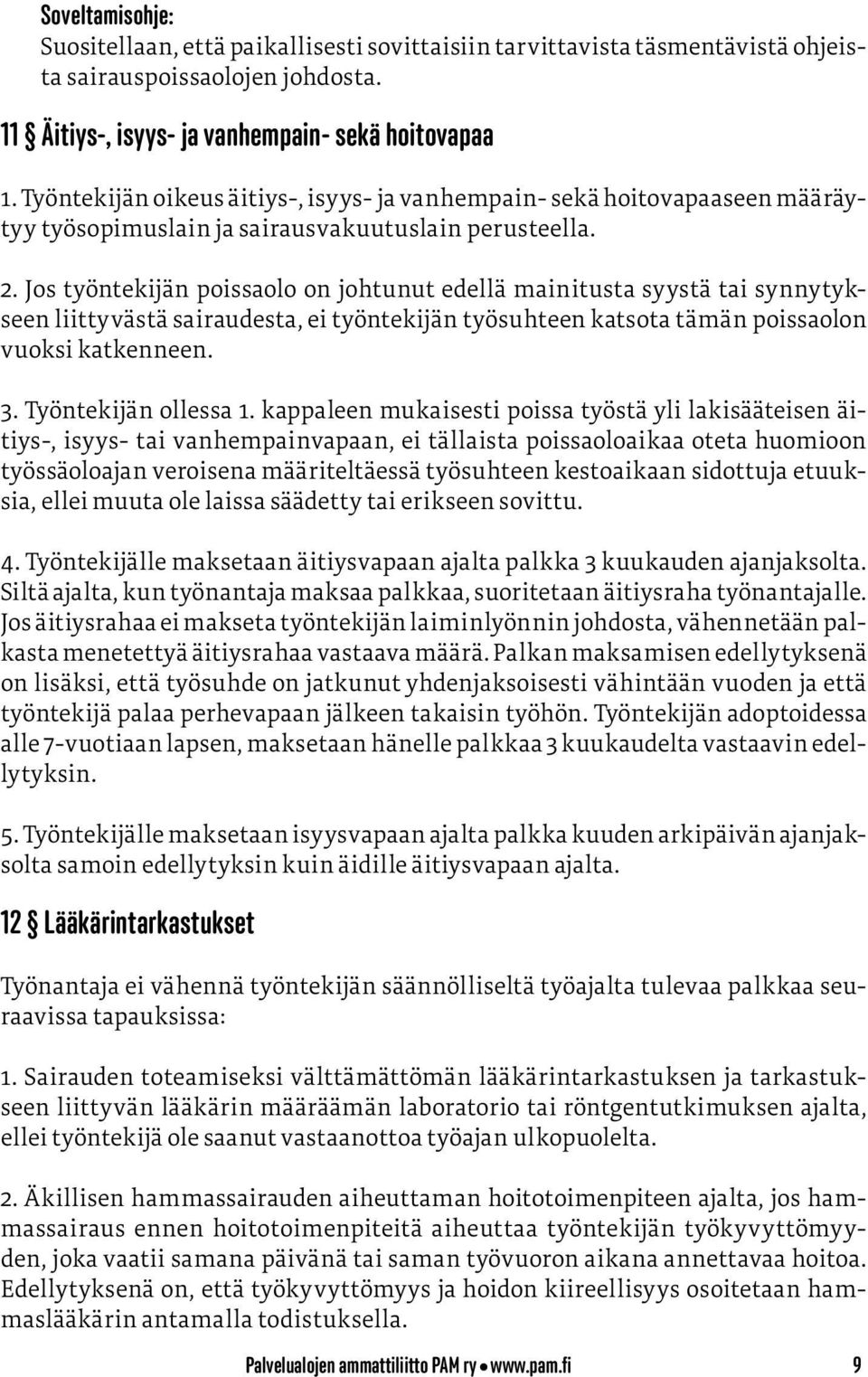 Jos työntekijän poissaolo on johtunut edellä mainitusta syystä tai synnytykseen liittyvästä sairaudesta, ei työntekijän työsuhteen katsota tämän poissaolon vuoksi katkenneen. 3. Työntekijän ollessa 1.