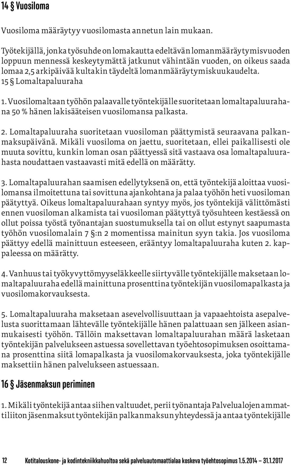 lomanmääräytymiskuukaudelta. 15 Lomaltapaluuraha 1. Vuosilomaltaan työhön palaavalle työntekijälle suoritetaan lomaltapaluurahana 50 % hänen lakisääteisen vuosilomansa palkasta. 2.