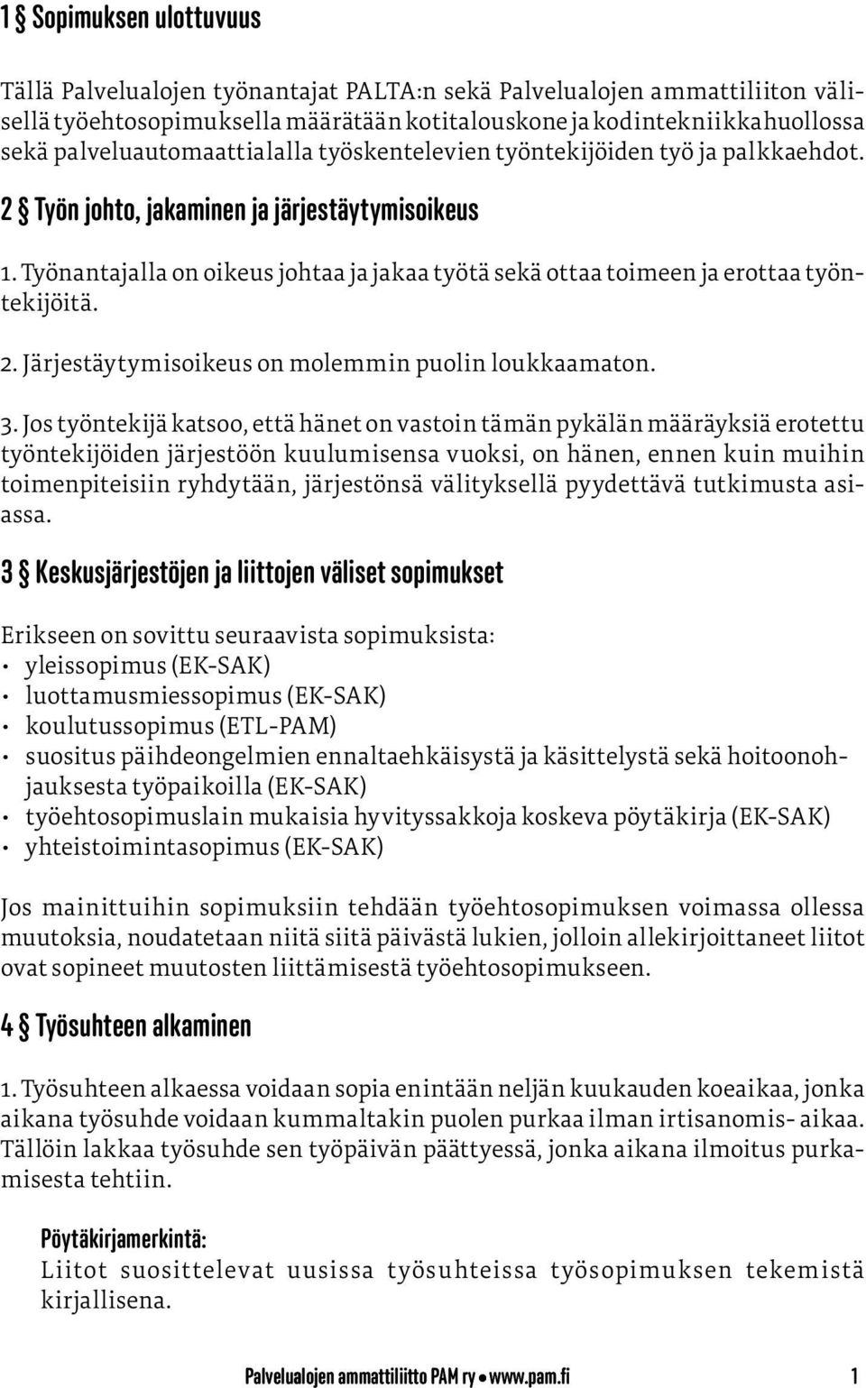 Työnantajalla on oikeus johtaa ja jakaa työtä sekä ottaa toimeen ja erottaa työntekijöitä. 2. Järjestäytymisoikeus on molemmin puolin loukkaamaton. 3.