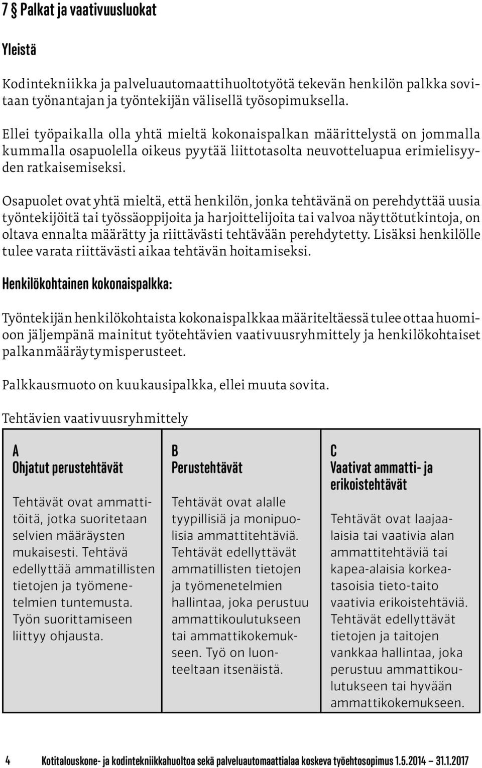 Osapuolet ovat yhtä mieltä, että henkilön, jonka tehtävänä on perehdyttää uusia työntekijöitä tai työssäoppijoita ja harjoittelijoita tai valvoa näyttötutkintoja, on oltava ennalta määrätty ja