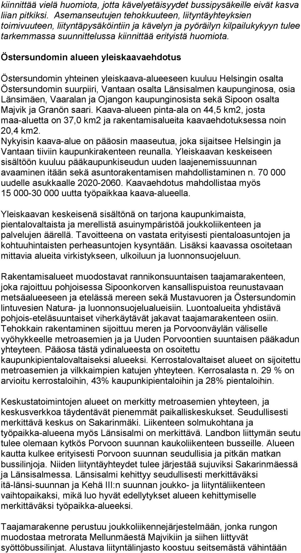 Östersundomin alueen yleiskaavaehdotus Östersundomin yhteinen yleiskaava-alueeseen kuuluu Helsingin osalta Östersundomin suurpiiri, Vantaan osalta Länsisalmen kaupunginosa, osia Länsimäen, Vaaralan