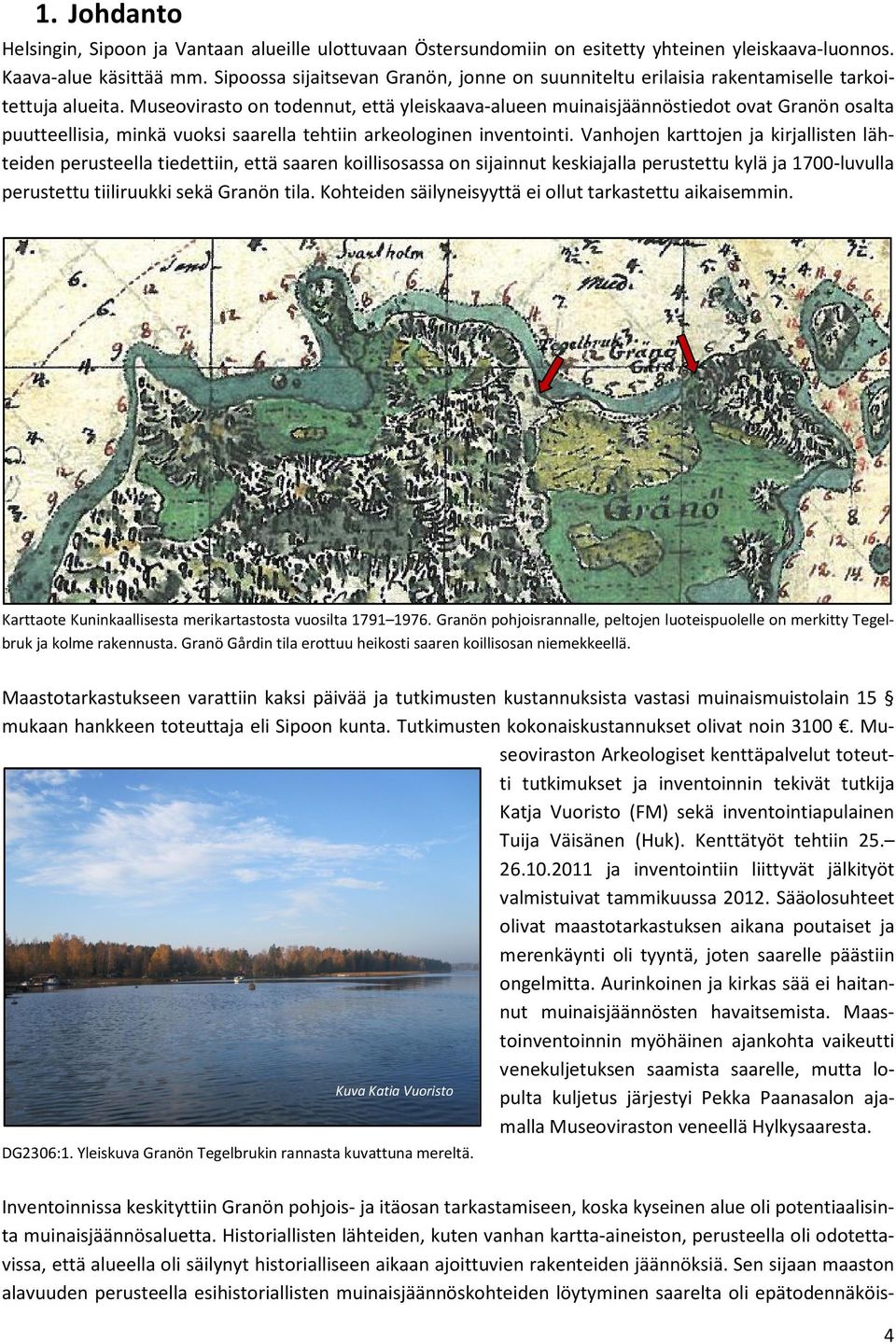 Museovirasto on todennut, että yleiskaava-alueen muinaisjäännöstiedot ovat Granön osalta puutteellisia, minkä vuoksi saarella tehtiin arkeologinen inventointi.