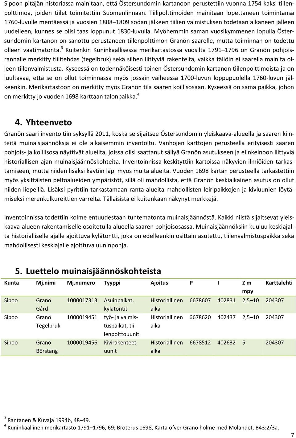 1830-luvulla. Myöhemmin saman vuosikymmenen lopulla Östersundomin kartanon on sanottu perustaneen tiilenpolttimon Granön saarelle, mutta toiminnan on todettu olleen vaatimatonta.