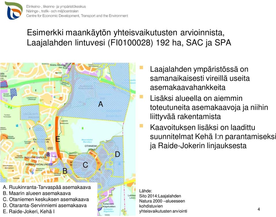 lisäksi on laadittu suunnitelmat Kehä I:n parantamiseksi ja Raide-Jokerin linjauksesta A. Ruukinranta-Tarvaspää asemakaava B. Maarin alueen asemakaava C.
