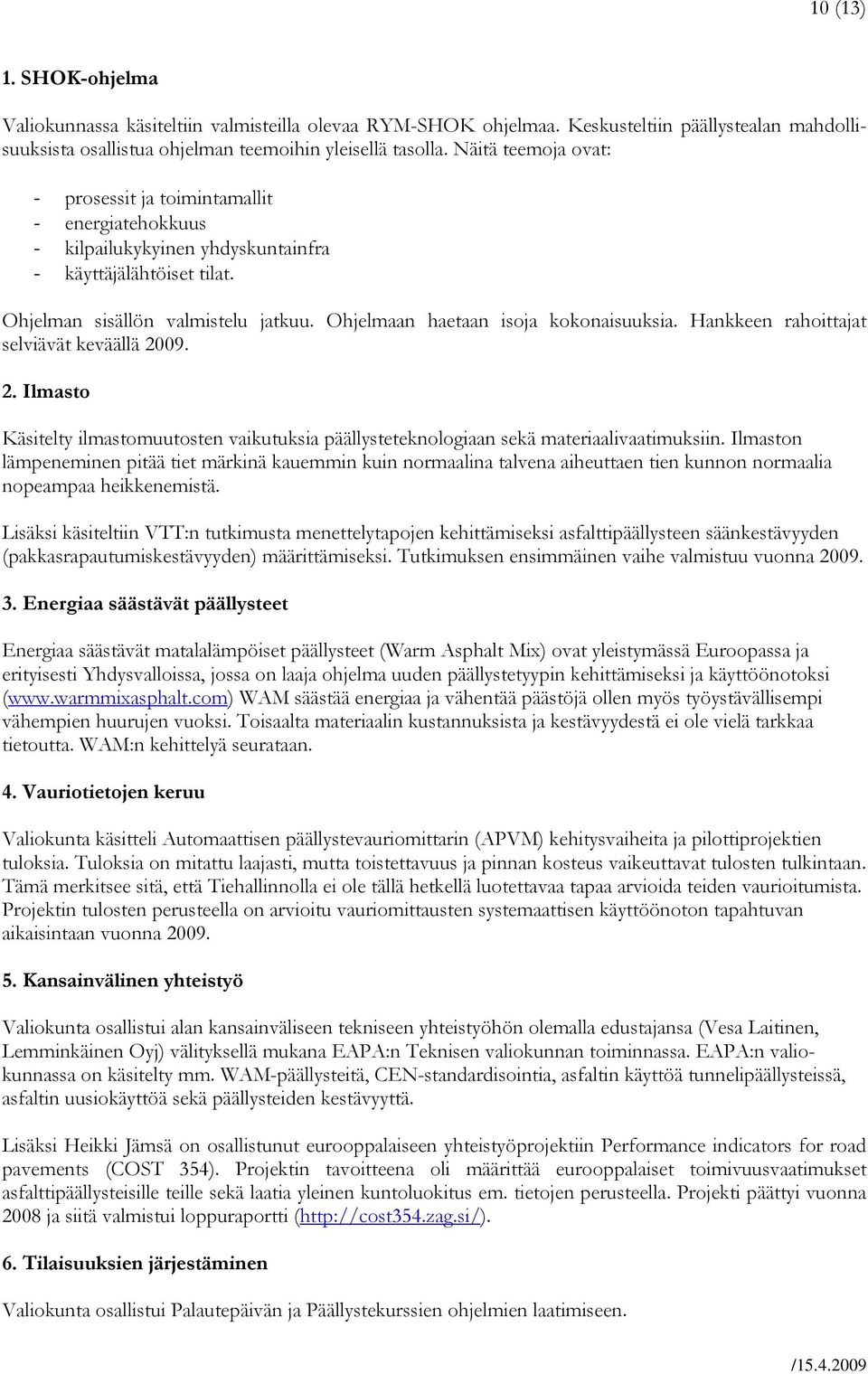 Ohjelmaan haetaan isoja kokonaisuuksia. Hankkeen rahoittajat selviävät keväällä 2009. 2. Ilmasto Käsitelty ilmastomuutosten vaikutuksia päällysteteknologiaan sekä materiaalivaatimuksiin.