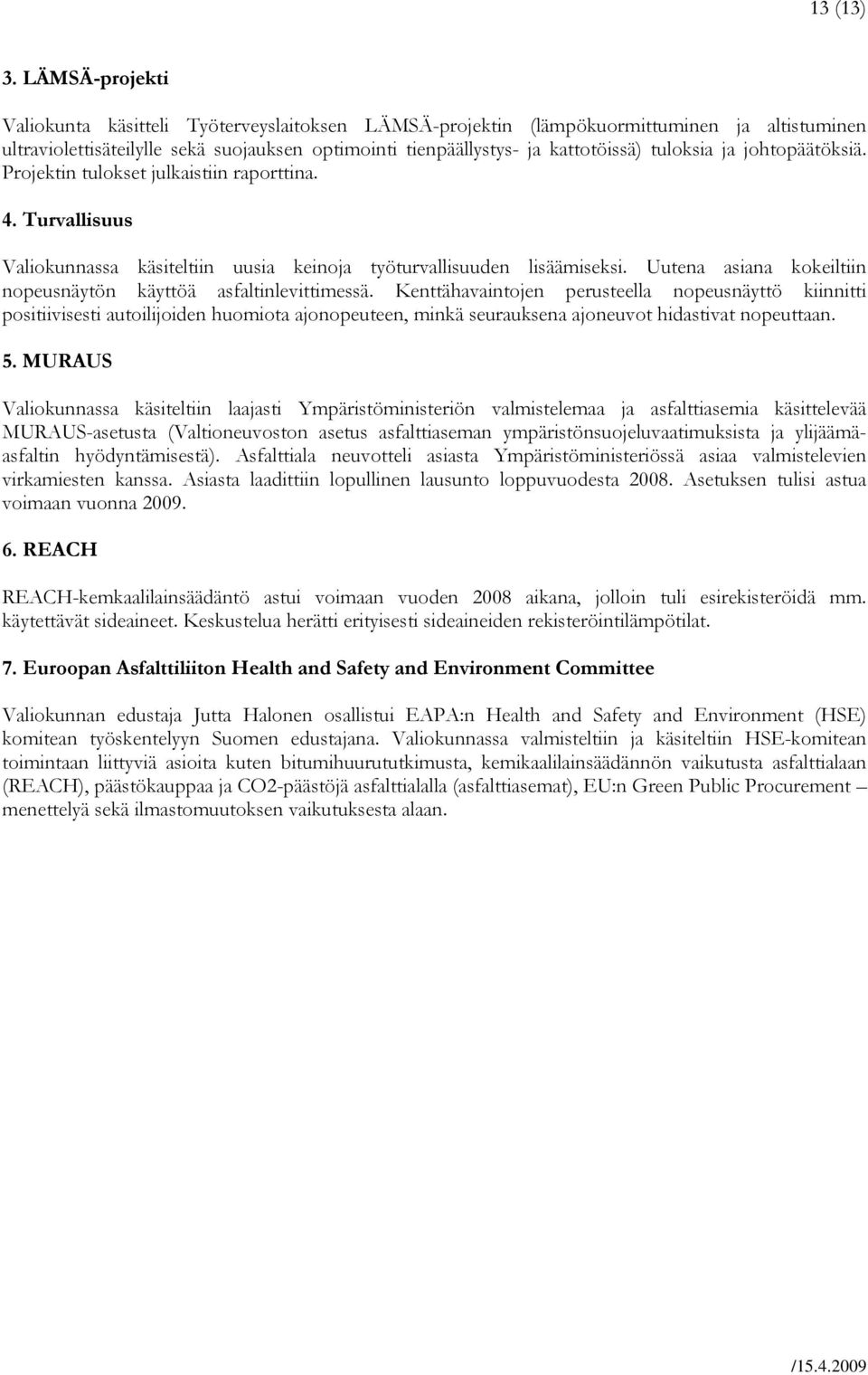 tuloksia ja johtopäätöksiä. Projektin tulokset julkaistiin raporttina. 4. Turvallisuus Valiokunnassa käsiteltiin uusia keinoja työturvallisuuden lisäämiseksi.