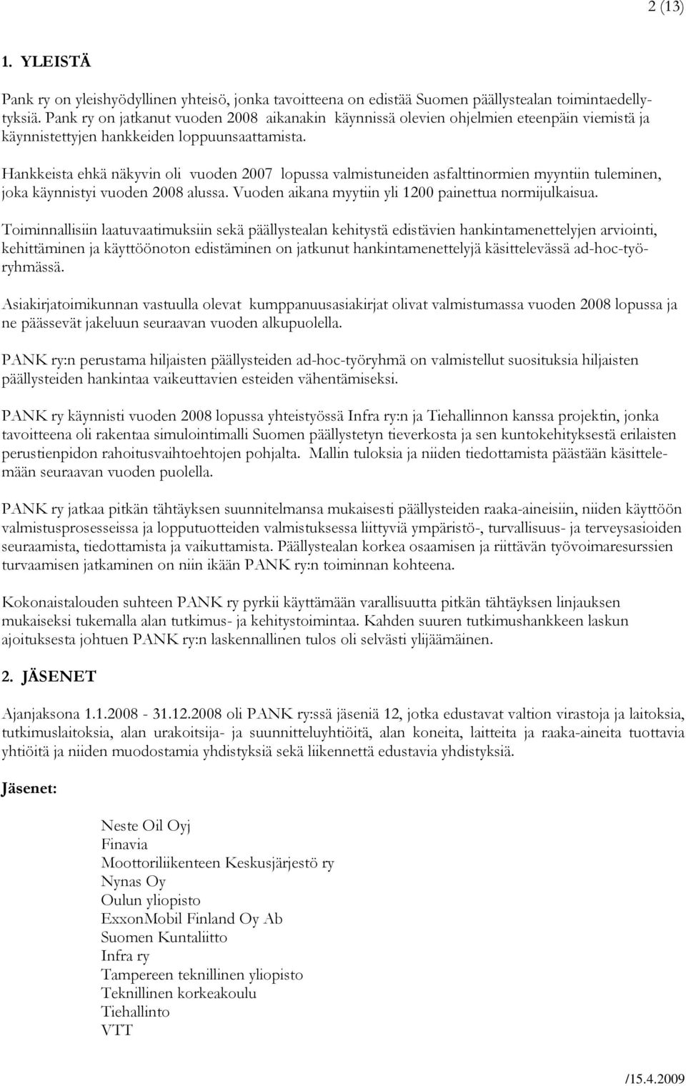 Hankkeista ehkä näkyvin oli vuoden 2007 lopussa valmistuneiden asfalttinormien myyntiin tuleminen, joka käynnistyi vuoden 2008 alussa. Vuoden aikana myytiin yli 1200 painettua normijulkaisua.