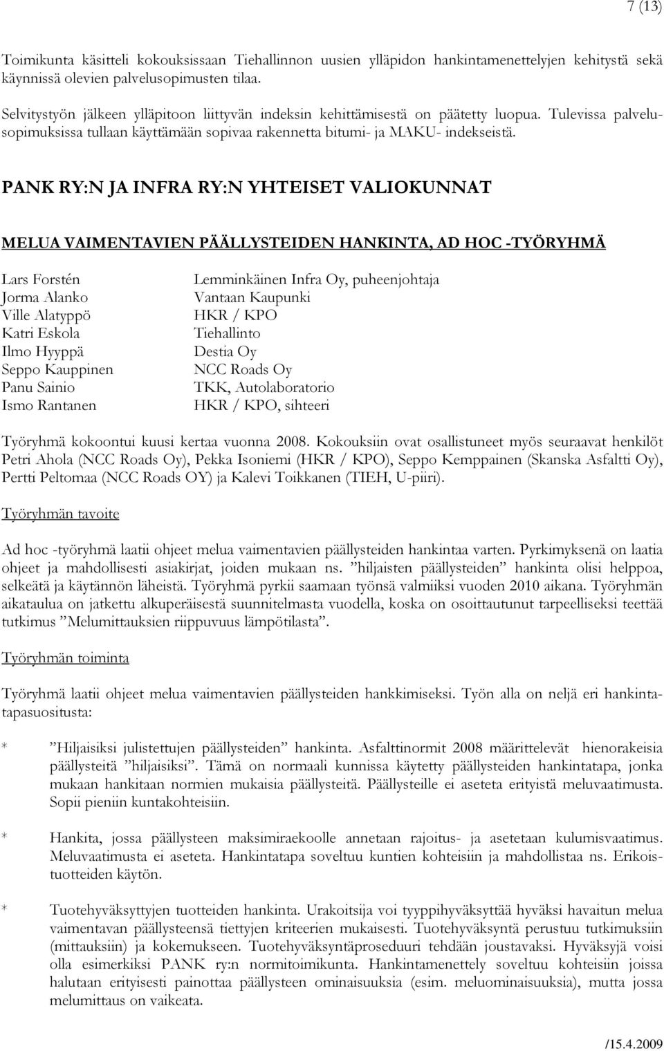 PANK RY:N JA INFRA RY:N YHTEISET VALIOKUNNAT MELUA VAIMENTAVIEN PÄÄLLYSTEIDEN HANKINTA, AD HOC -TYÖRYHMÄ Lars Forstén Jorma Alanko Ville Alatyppö Katri Eskola Ilmo Hyyppä Seppo Kauppinen Panu Sainio