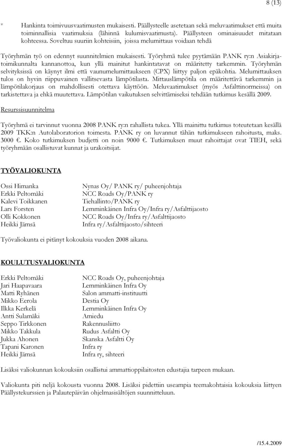 Työryhmä tulee pyytämään PANK ry:n Asiakirjatoimikunnalta kannanottoa, kun yllä mainitut hankintatavat on määritetty tarkemmin.