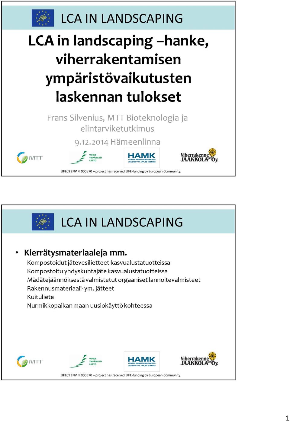 Kompostoidut jätevesilietteet kasvualustatuotteissa Kompostoitu yhdyskuntajäte kasvualustatuotteissa