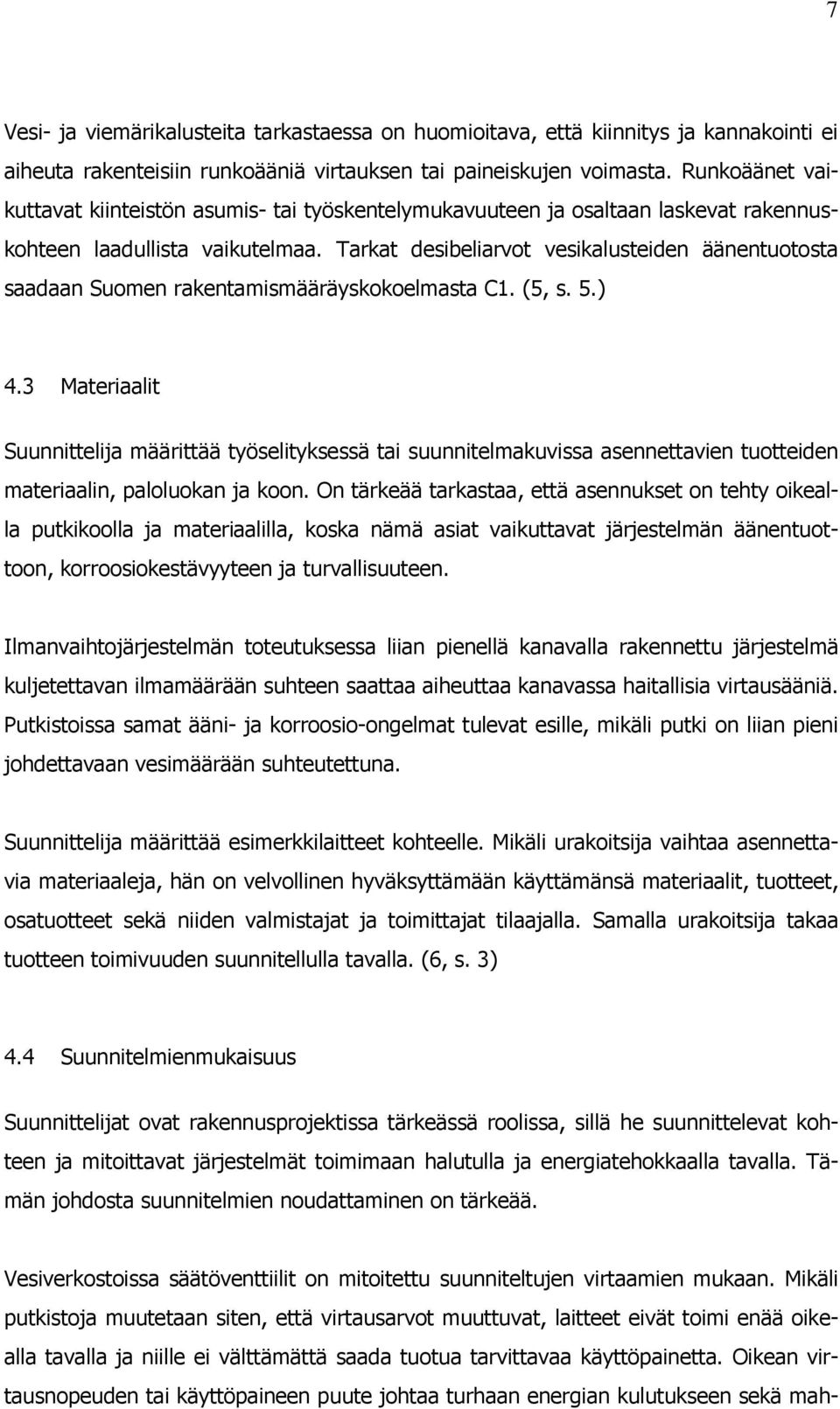 Tarkat desibeliarvot vesikalusteiden äänentuotosta saadaan Suomen rakentamismääräyskokoelmasta C1. (5, s. 5.) 4.