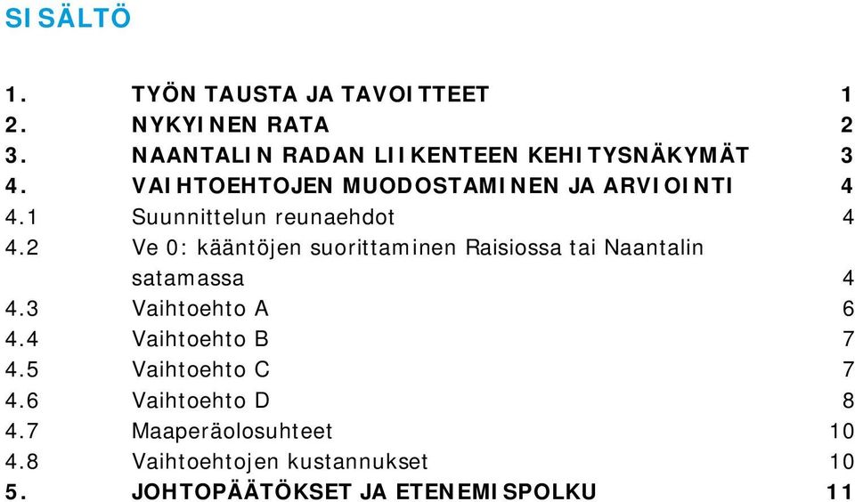 1 Suunnittelun reunaehdot 4 4.2 Ve 0: kääntöjen suorittaminen Raisiossa tai Naantalin satamassa 4 4.