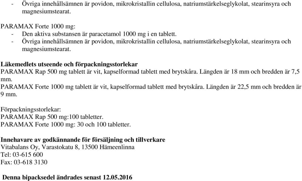 Läkemedlets utseende och förpackningsstorlekar PARAMAX Rap 500 mg tablett är vit, kapselformad tablett med brytskåra. Längden är 18 mm och bredden är 7,5 mm.