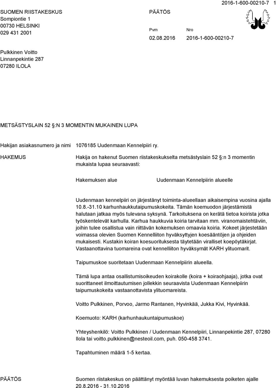 Hakija on hakenut Suomen riistakeskukselta metsästyslain 52 :n 3 momentin mukaista lupaa seuraavasti: Hakemuksen alue Uudenmaan Kennelpiirin alueelle Uudenmaan kennelpiiri on järjestänyt