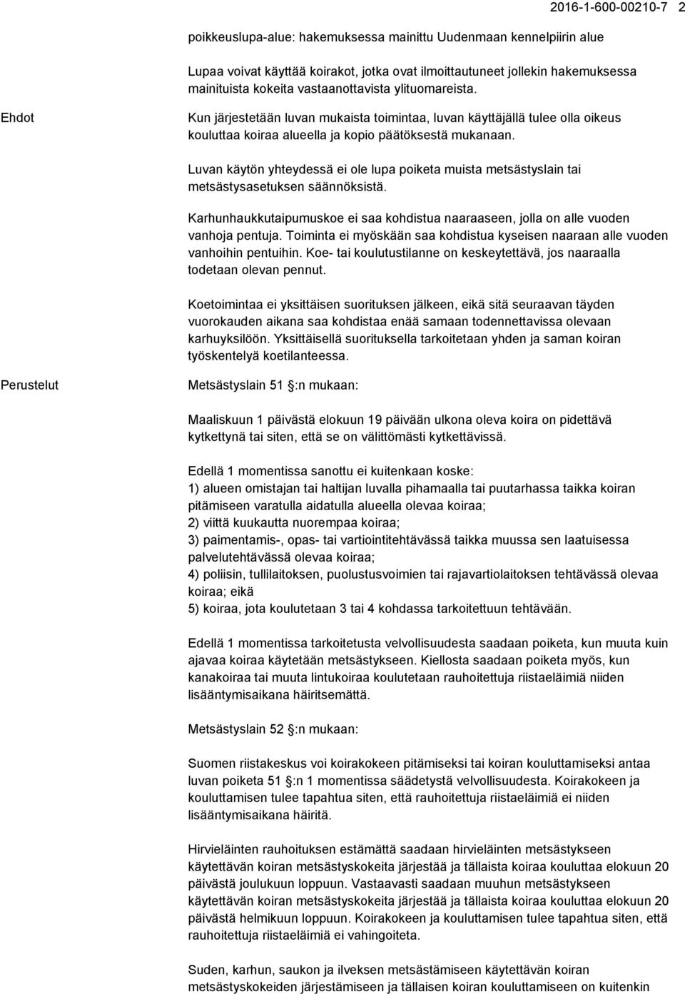 Luvan käytön yhteydessä ei ole lupa poiketa muista metsästyslain tai metsästysasetuksen säännöksistä. Karhunhaukkutaipumuskoe ei saa kohdistua naaraaseen, jolla on alle vuoden vanhoja pentuja.