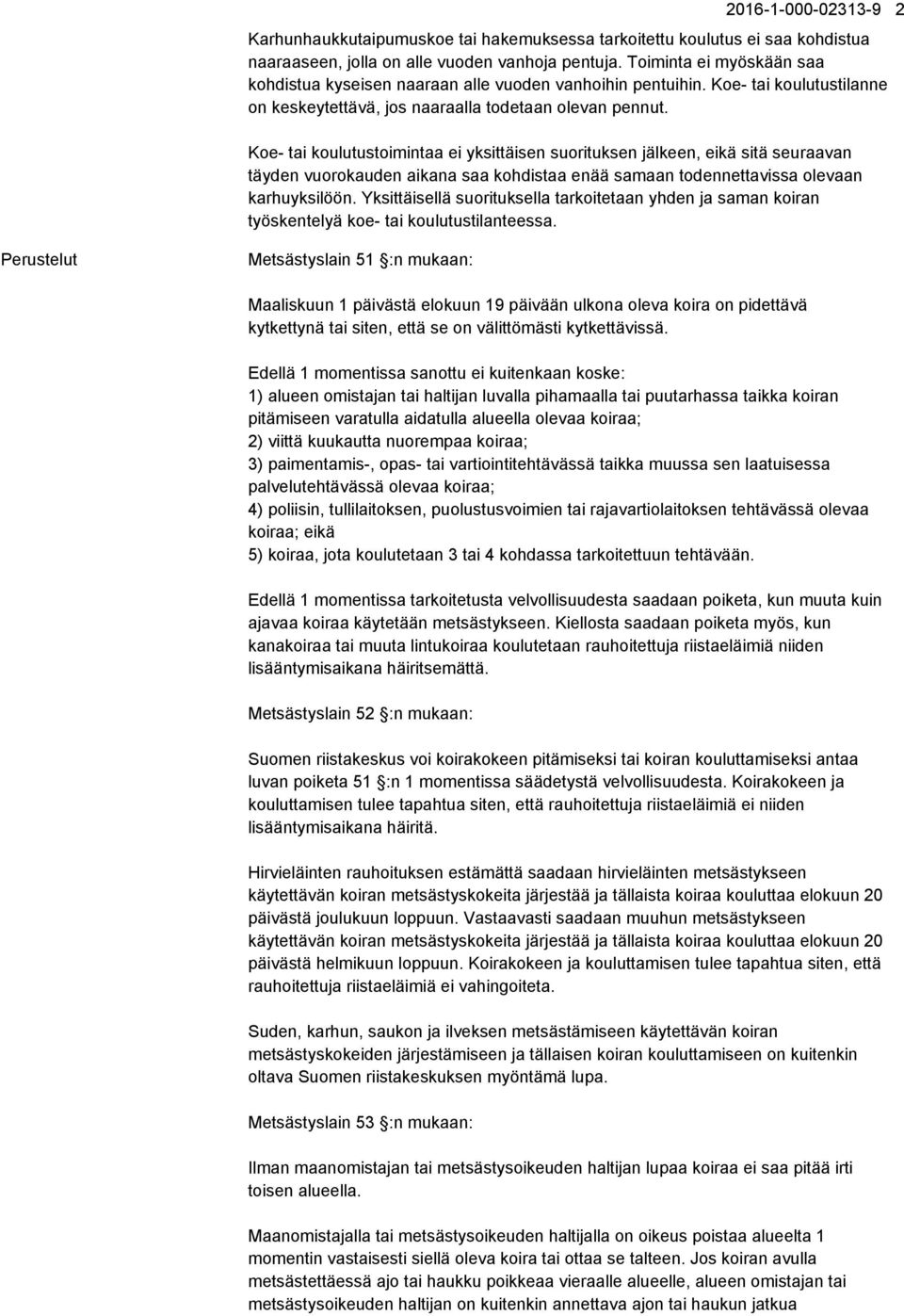 Koe- tai koulutustoimintaa ei yksittäisen suorituksen jälkeen, eikä sitä seuraavan täyden vuorokauden aikana saa kohdistaa enää samaan todennettavissa olevaan karhuyksilöön.