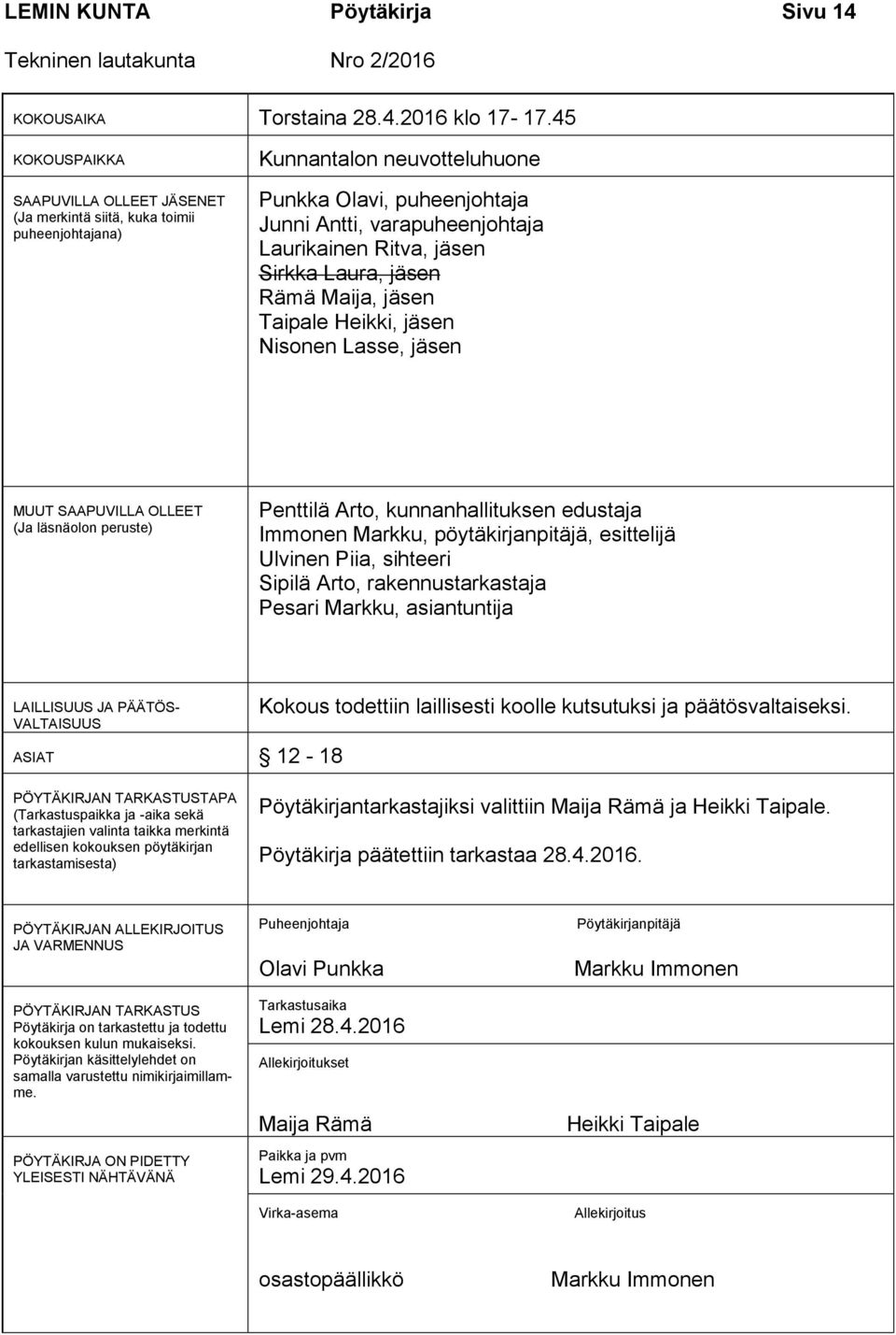 jäsen Sirkka Laura, jäsen Rämä Maija, jäsen Taipale Heikki, jäsen Nisonen Lasse, jäsen MUUT SAAPUVILLA OLLEET (Ja läsnäolon peruste) Penttilä Arto, kunnanhallituksen edustaja Immonen Markku,