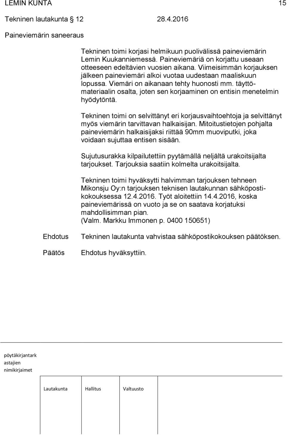 täyttömateriaalin osalta, joten sen korjaaminen on entisin menetelmin hyödytöntä. Tekninen toimi on selvittänyt eri korjausvaihtoehtoja ja selvittänyt myös viemärin tarvittavan halkaisijan.