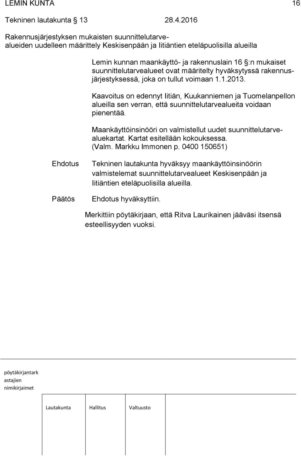 suunnittelutarvealueet ovat määritelty hyväksytyssä rakennusjärjestyksessä, joka on tullut voimaan 1.1.2013.