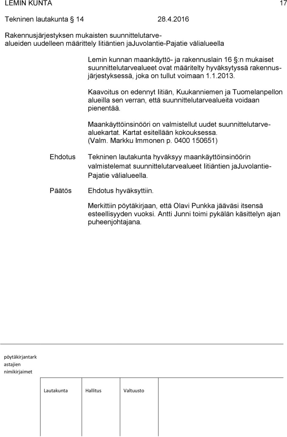 suunnittelutarvealueet ovat määritelty hyväksytyssä rakennusjärjestyksessä, joka on tullut voimaan 1.1.2013.