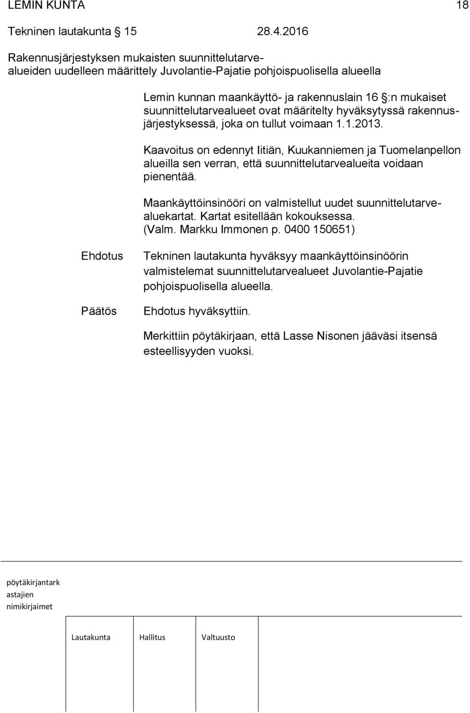 suunnittelutarvealueet ovat määritelty hyväksytyssä rakennusjärjestyksessä, joka on tullut voimaan 1.1.2013.