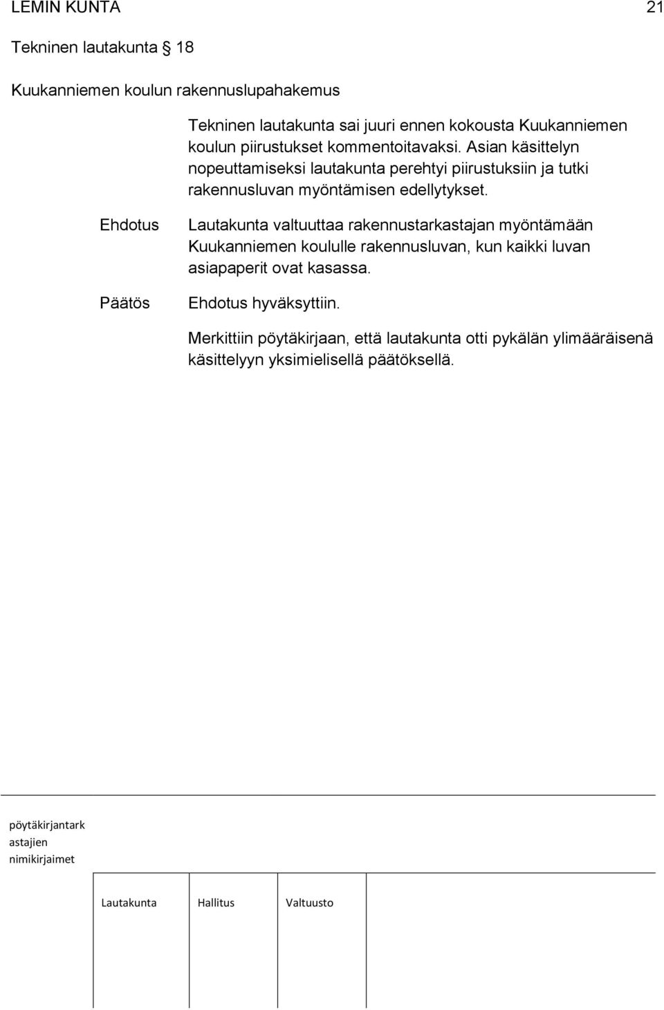 Asian käsittelyn nopeuttamiseksi lautakunta perehtyi piirustuksiin ja tutki rakennusluvan myöntämisen edellytykset.