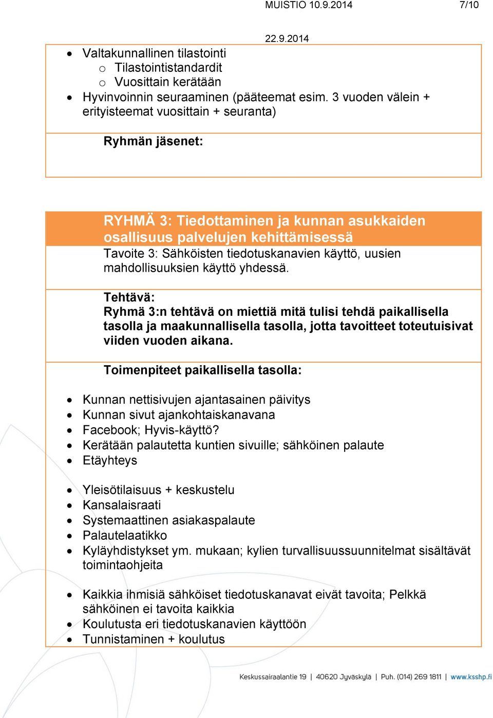 mahdollisuuksien käyttö yhdessä. Ryhmä 3:n tehtävä on miettiä mitä tulisi tehdä paikallisella tasolla ja maakunnallisella tasolla, jotta tavoitteet toteutuisivat viiden vuoden aikana.