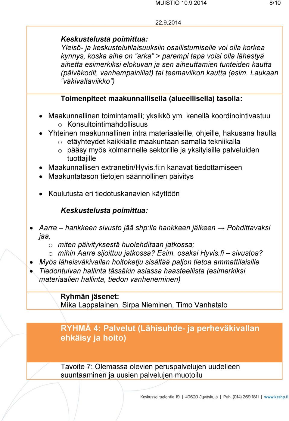 kautta (päiväkodit, vanhempainillat) tai teemaviikon kautta (esim. Laukaan väkivaltaviikko ) Maakunnallinen toimintamalli; yksikkö ym.