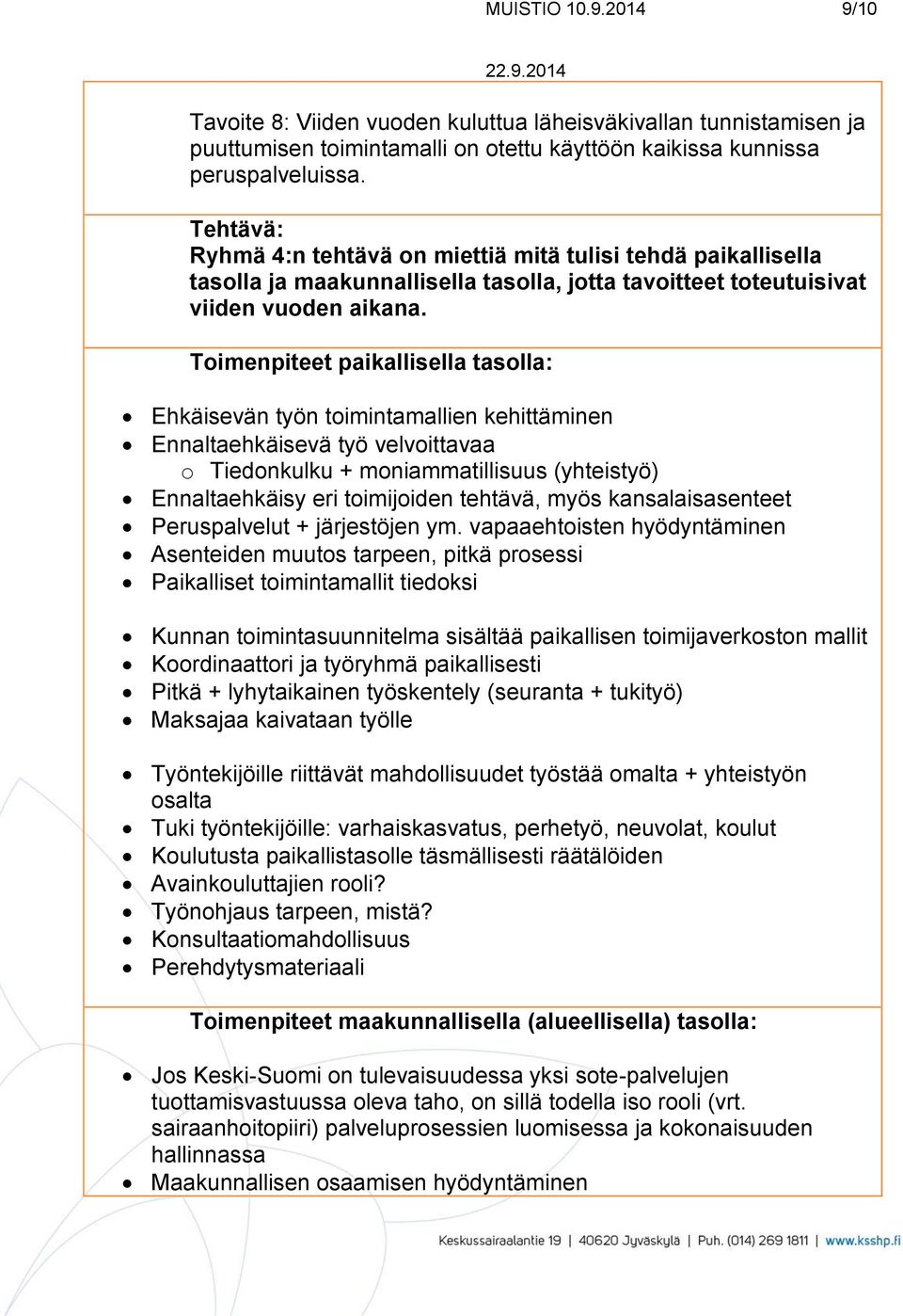 Ehkäisevän työn toimintamallien kehittäminen Ennaltaehkäisevä työ velvoittavaa o Tiedonkulku + moniammatillisuus (yhteistyö) Ennaltaehkäisy eri toimijoiden tehtävä, myös kansalaisasenteet