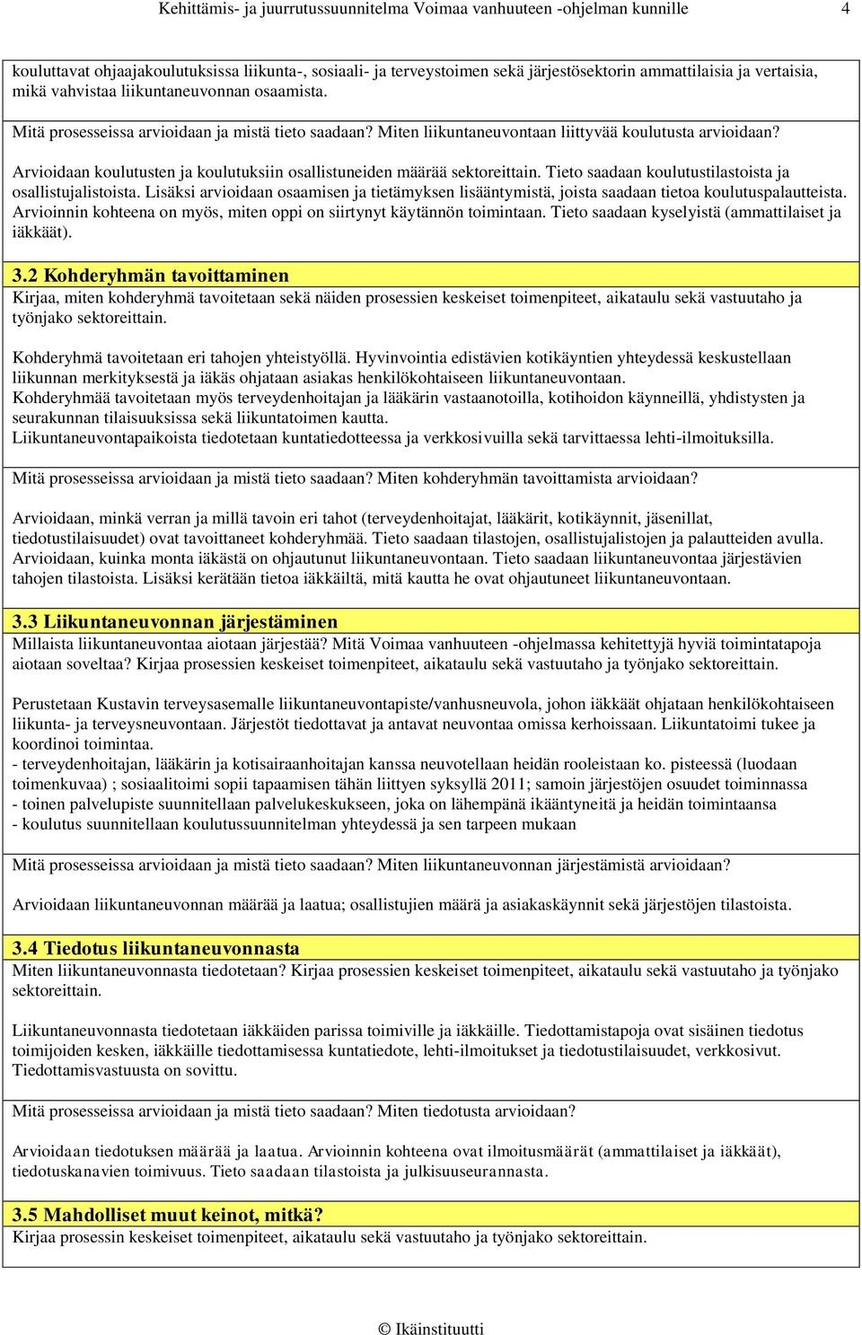 Arvioidaan koulutusten ja koulutuksiin osallistuneiden määrää sektoreittain. Tieto saadaan koulutustilastoista ja osallistujalistoista.