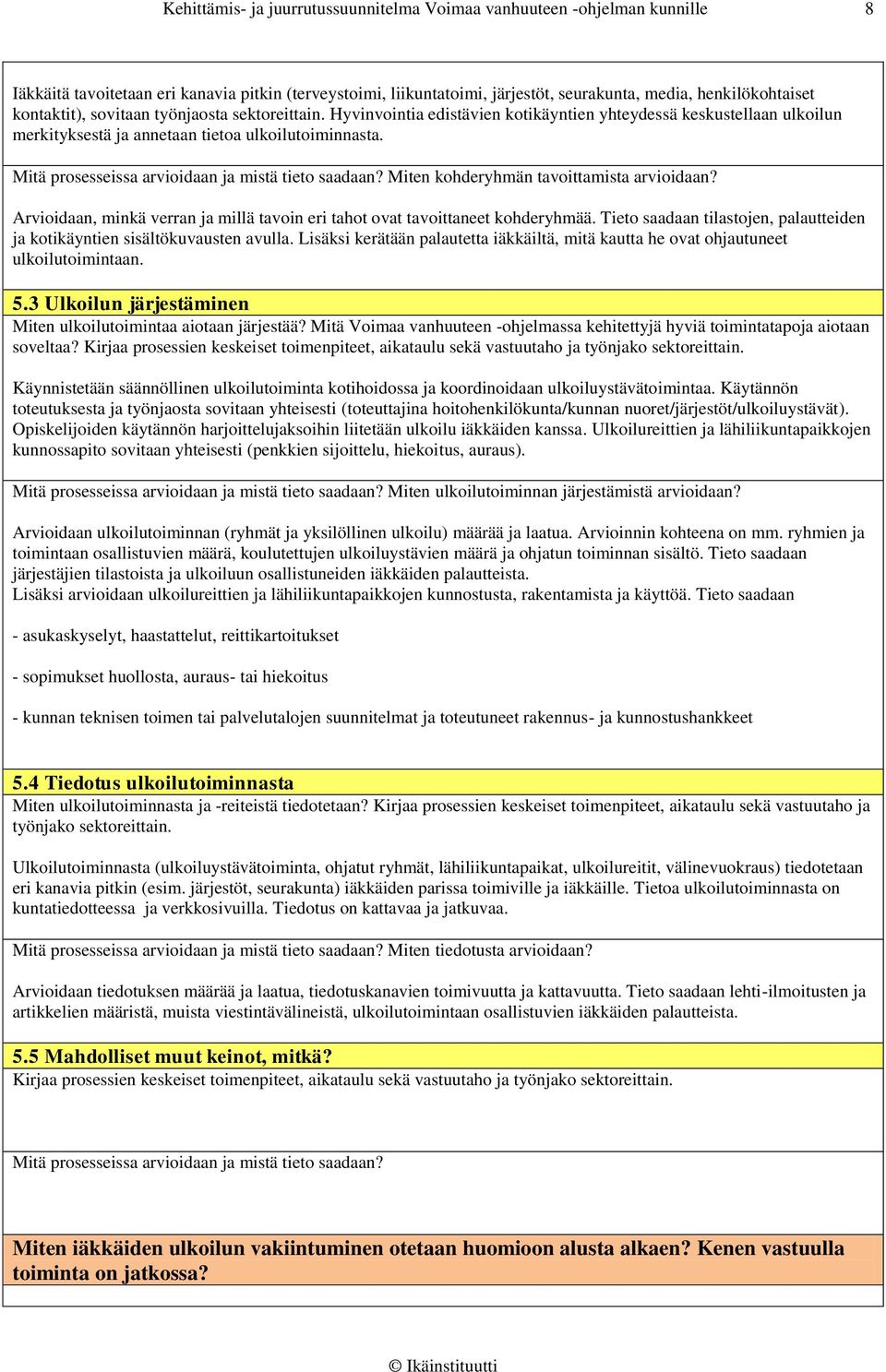 Mitä prosesseissa arvioidaan ja mistä tieto saadaan? Miten kohderyhmän tavoittamista arvioidaan? Arvioidaan, minkä verran ja millä tavoin eri tahot ovat tavoittaneet kohderyhmää.