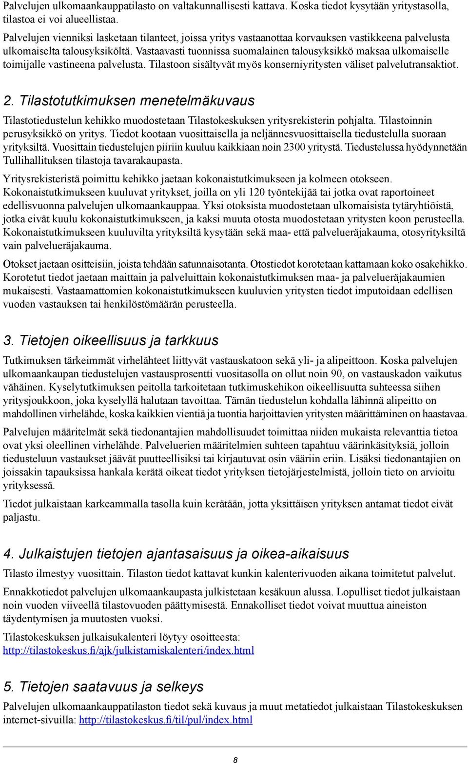 Vastaavasti tuonnissa suomalainen talousyksikkö maksaa ulkomaiselle toimijalle vastineena palvelusta. Tilastoon sisältyvät myös konserniyritysten väliset palvelutransaktiot. 2.
