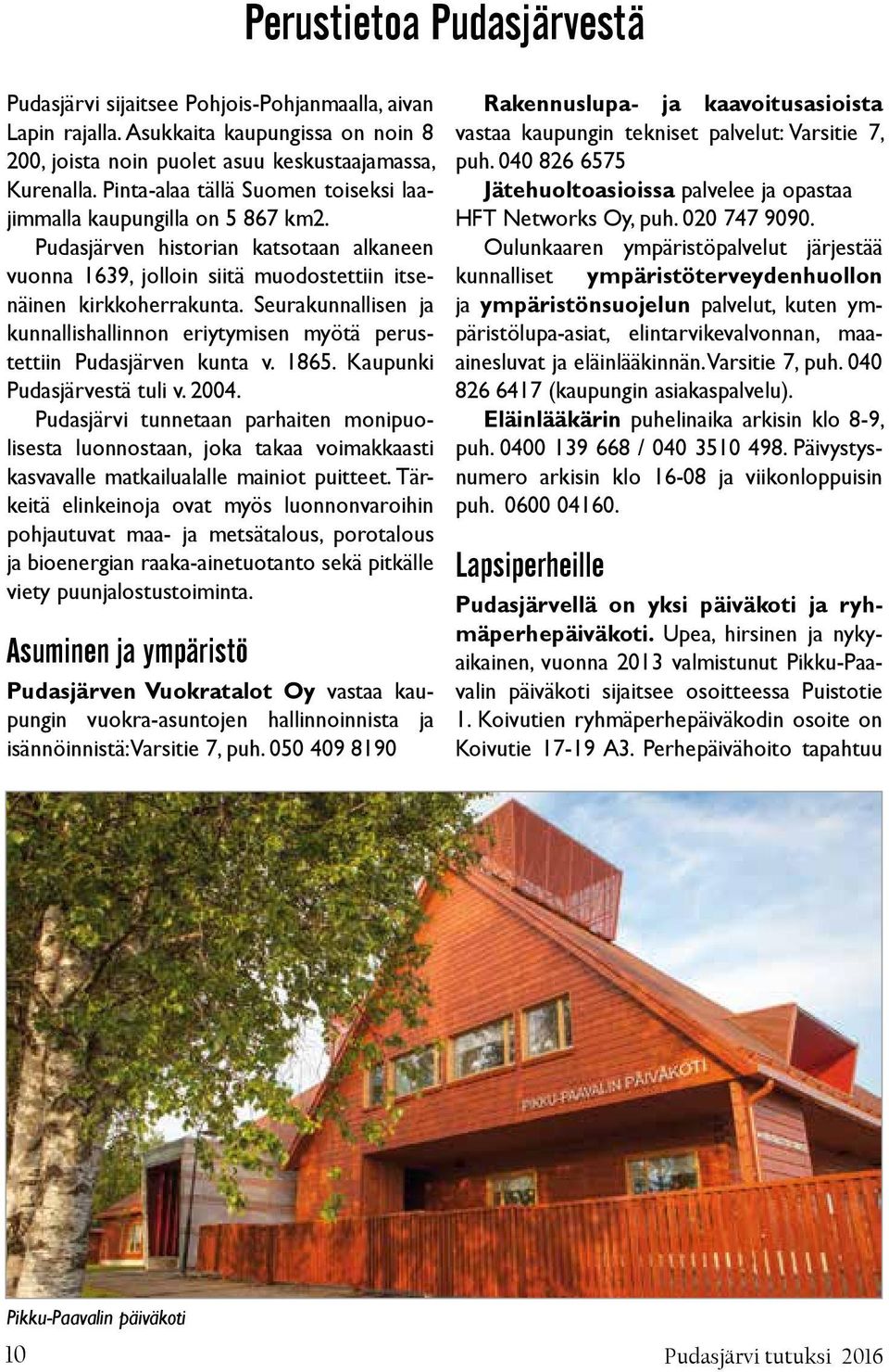 Seurakunnallisen ja kunnallishallinnon eriytymisen myötä perustettiin Pudasjärven kunta v. 1865. Kaupunki Pudasjärvestä tuli v. 2004.