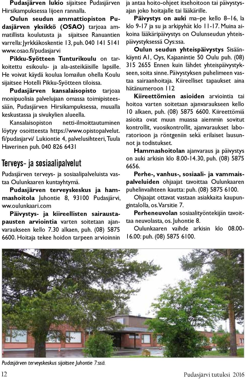 fi/pudasjarvi Pikku-Syötteen Tunturikoulu on tarkoitettu esikoulu- ja ala-asteikäisille lapsille. He voivat käydä koulua lomailun ohella Koulu sijaitsee Hotelli Pikku-Syötteen tiloissa.