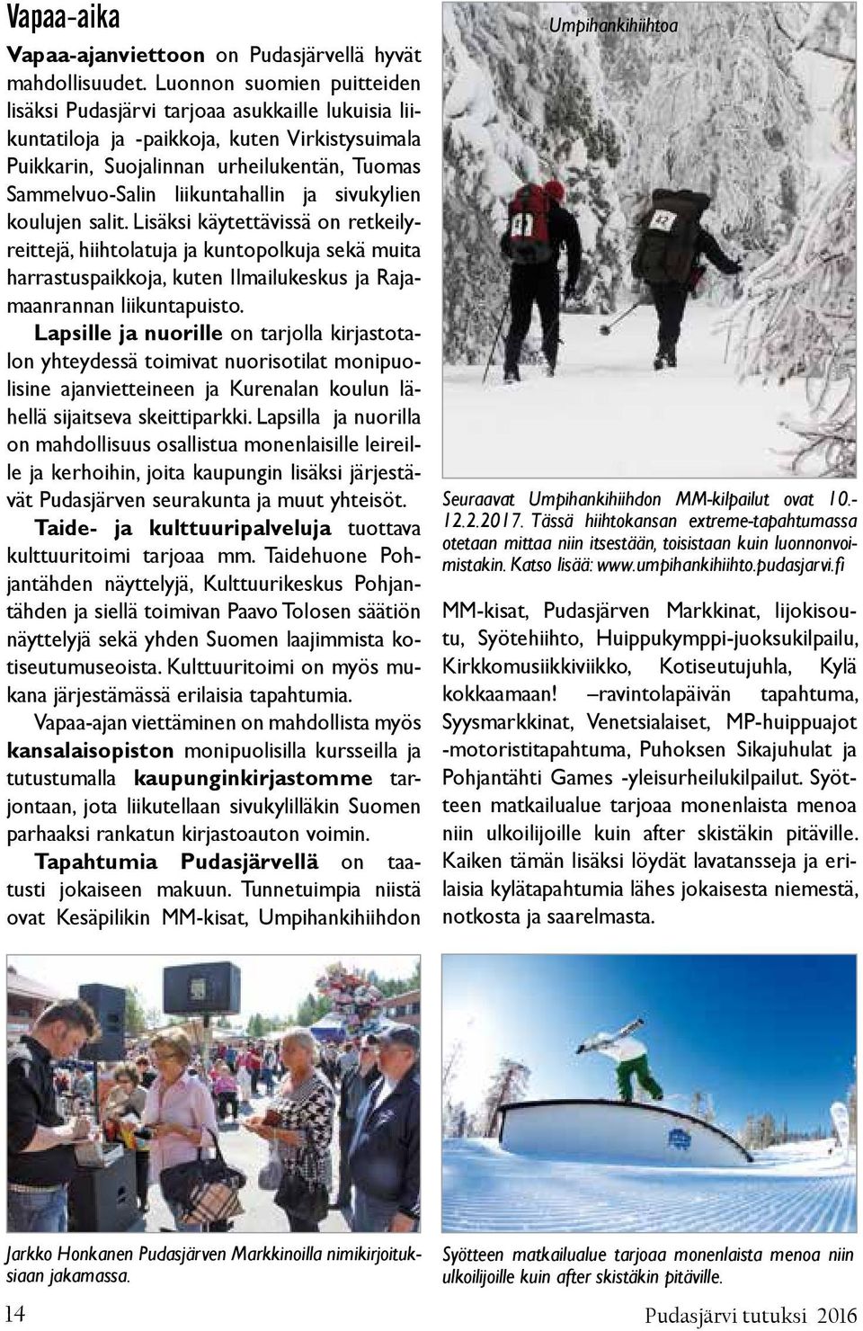 liikuntahallin ja sivukylien koulujen salit. Lisäksi käytettävissä on retkeilyreittejä, hiihtolatuja ja kuntopolkuja sekä muita harrastuspaikkoja, kuten Ilmailukeskus ja Rajamaanrannan liikuntapuisto.