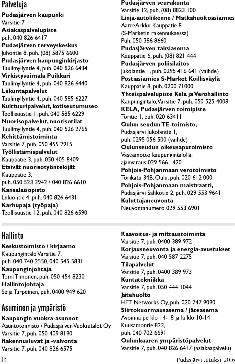 040 585 6229 Nuorisopalvelut, nuorisotilat Tuulimyllyntie 4, puh. 040 526 2765 Kehittämistoiminta Varsitie 7, puh. 050 455 2915 Työllistämispalvelut Kauppatie 3, puh.