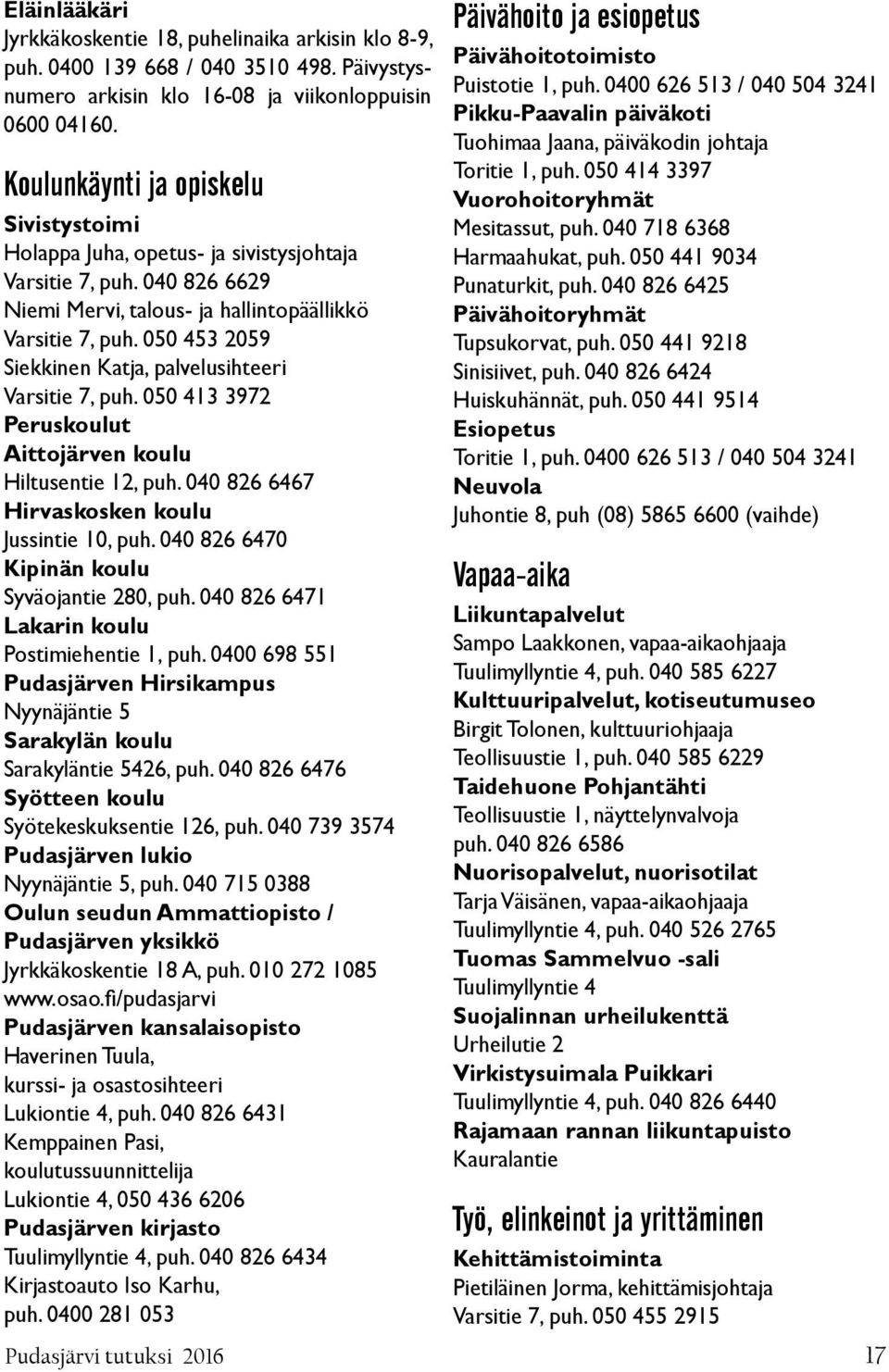 050 453 2059 Siekkinen Katja, palvelusihteeri Varsitie 7, puh. 050 413 3972 Peruskoulut Aittojärven koulu Hiltusentie 12, puh. 040 826 6467 Hirvaskosken koulu Jussintie 10, puh.