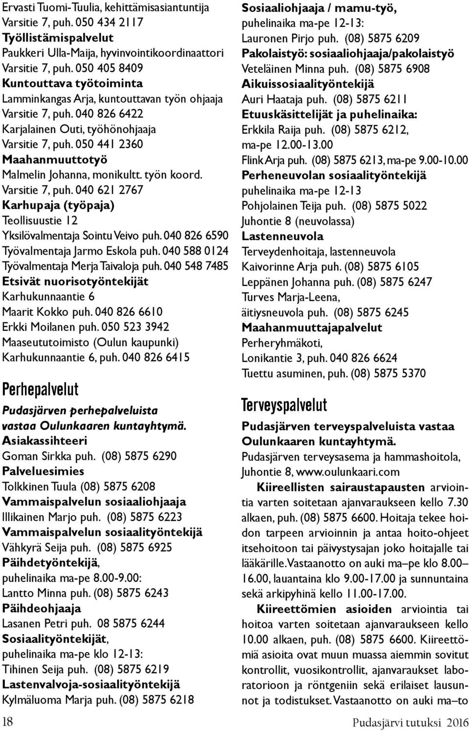 050 441 2360 Maahanmuuttotyö Malmelin Johanna, monikultt. työn koord. Varsitie 7, puh. 040 621 2767 Karhupaja (työpaja) Teollisuustie 12 Yksilövalmentaja Sointu Veivo puh.