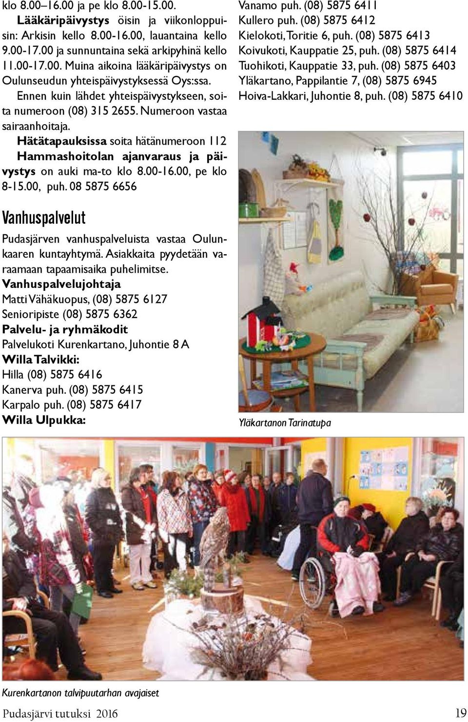00-16.00, pe klo 8-15.00, puh. 08 5875 6656 Vanhuspalvelut Pudasjärven vanhuspalveluista vastaa Oulunkaaren kuntayhtymä. Asiakkaita pyydetään varaamaan tapaamisaika puhelimitse.