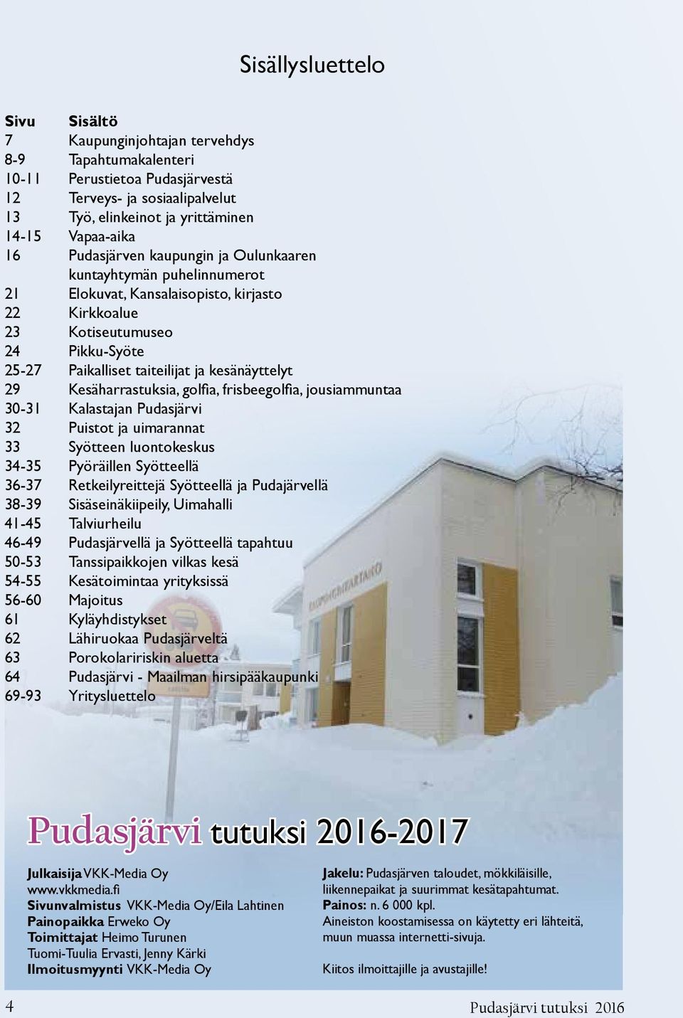 kesänäyttelyt 29 Kesäharrastuksia, golfia, frisbeegolfia, jousiammuntaa 30-31 Kalastajan Pudasjärvi 32 Puistot ja uimarannat 33 Syötteen luontokeskus 34-35 Pyöräillen Syötteellä 36-37