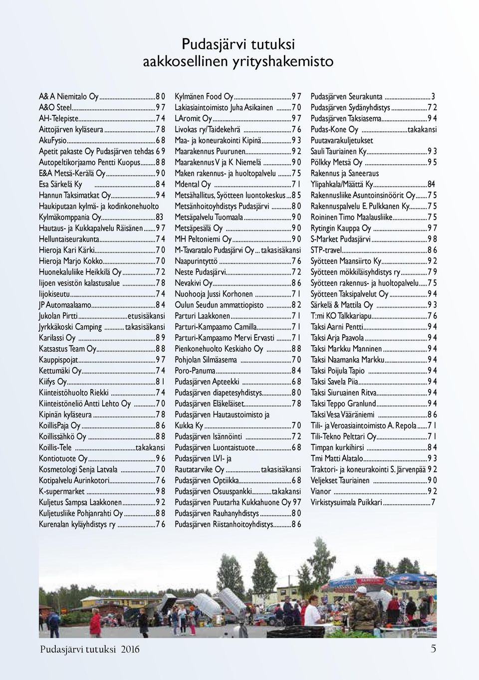 ..83 Hautaus- ja Kukkapalvelu Räisänen...9 7 Helluntaiseurakunta...74 Hieroja Kari Kärki...70 Hieroja Marjo Kokko...70 Huonekaluliike Heikkilä Oy...72 Iijoen vesistön kalastusalue...78 Iijokiseutu.