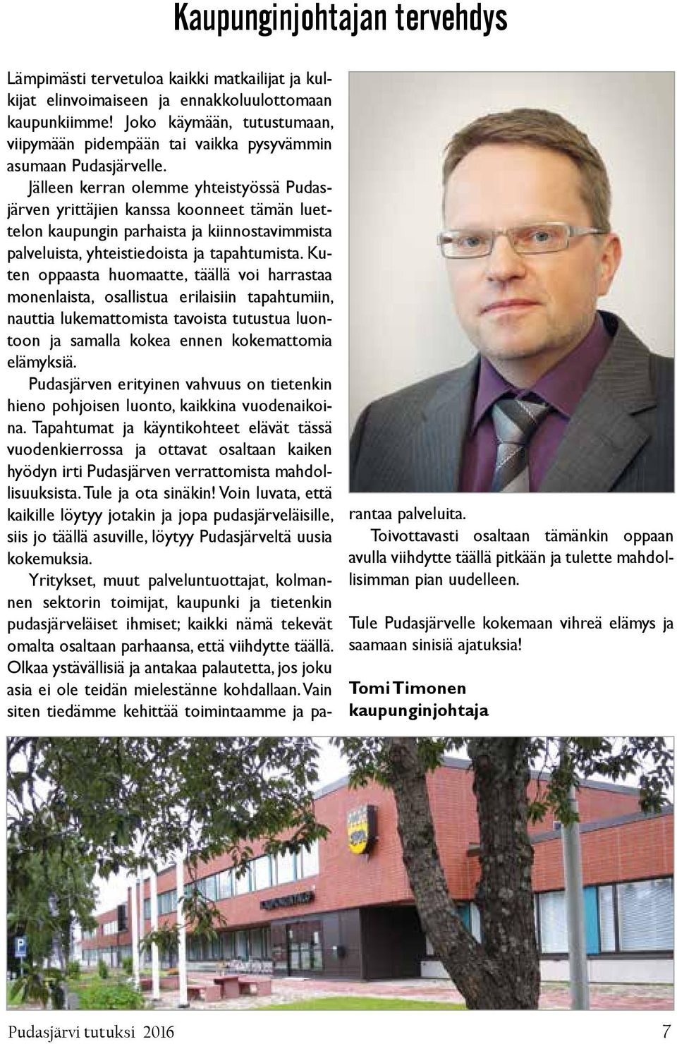Kuten oppaasta huomaatte, täällä voi harrastaa monenlaista, osallistua erilaisiin tapahtumiin, nauttia lukemattomista tavoista tutustua luontoon ja samalla kokea ennen kokemattomia elämyksiä.