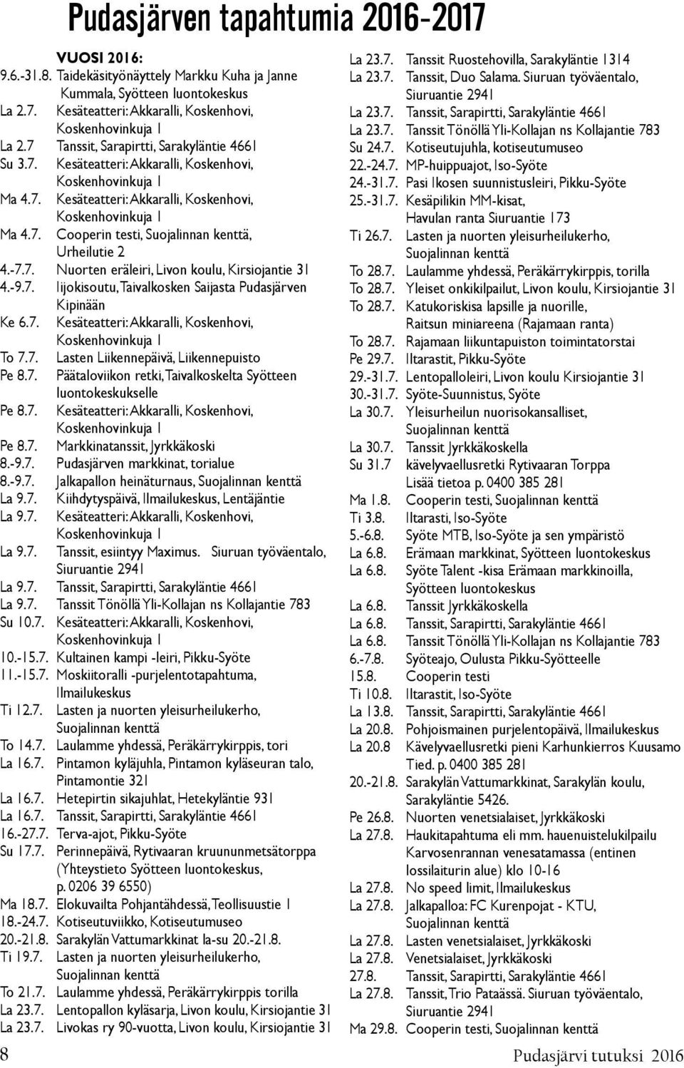 -7.7. Nuorten eräleiri, Livon koulu, Kirsiojantie 31 4.-9.7. Iijokisoutu, Taivalkosken Saijasta Pudasjärven Kipinään Ke 6.7. Kesäteatteri: Akkaralli, Koskenhovi, Koskenhovinkuja 1 To 7.7. Lasten Liikennepäivä, Liikennepuisto Pe 8.