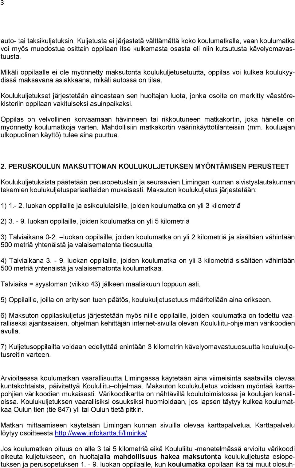 Mikäli oppilaalle ei ole myönnetty maksutonta koulukuljetusetuutta, oppilas voi kulkea koulukyydissä maksavana asiakkaana, mikäli autossa on tilaa.