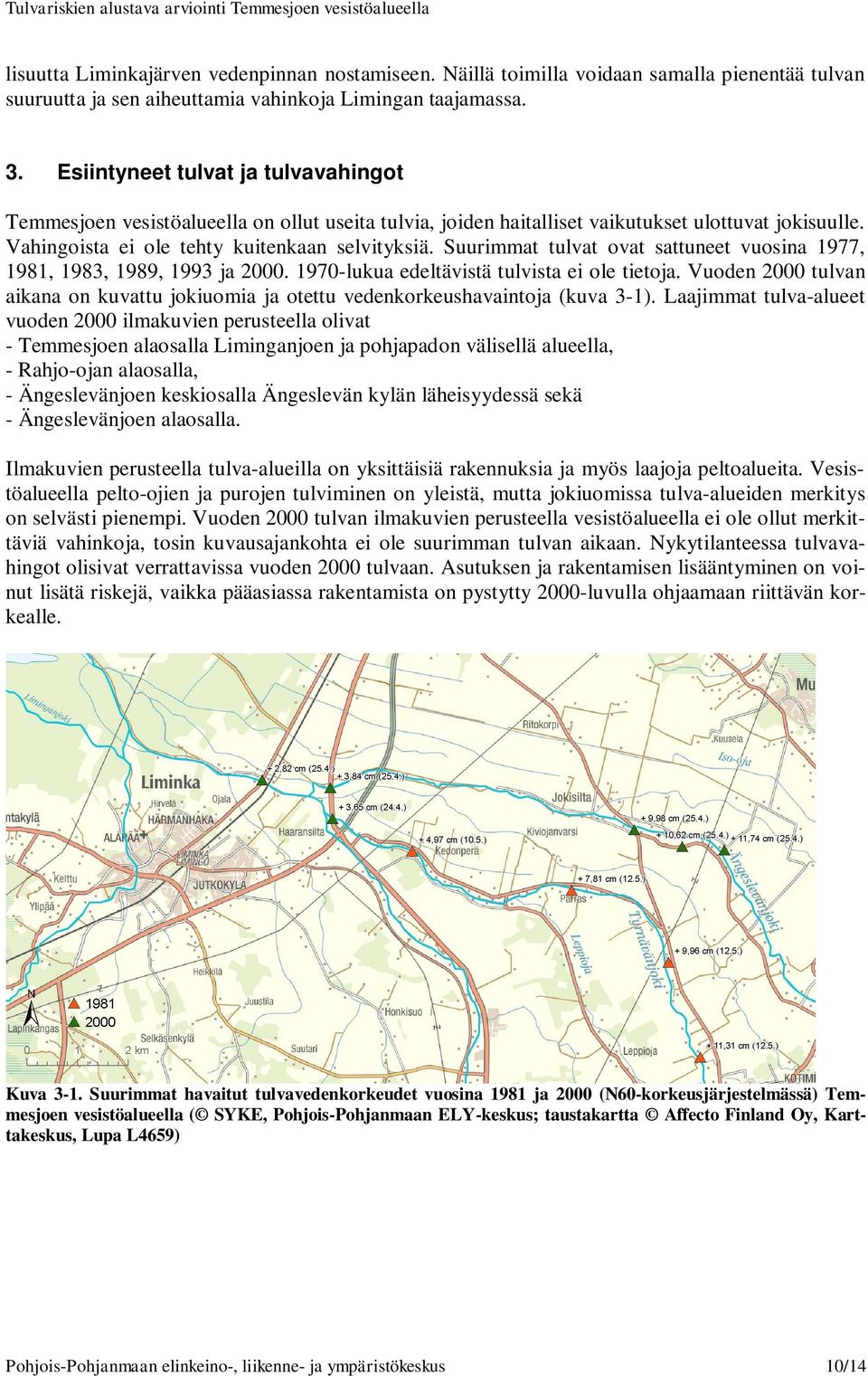 Suurimmat tulvat ovat sattuneet vuosina 1977, 1981, 1983, 1989, 1993 ja 2000. 1970-lukua edeltävistä tulvista ei ole tietoja.