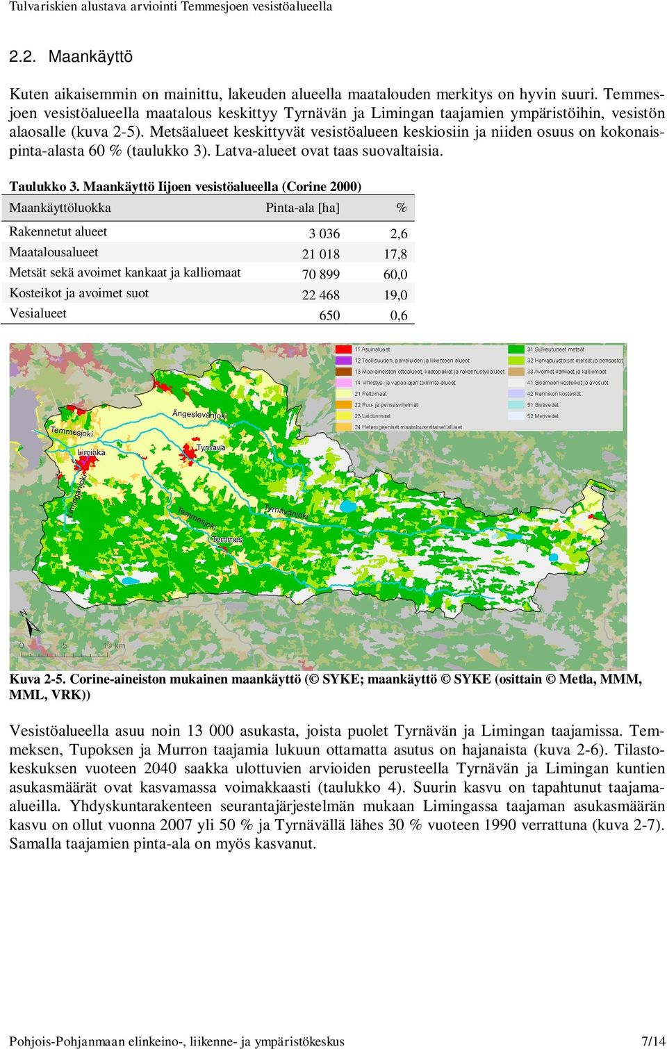 Metsäalueet keskittyvät vesistöalueen keskiosiin ja niiden osuus on kokonaispinta-alasta 60 % (taulukko 3). Latva-alueet ovat taas suovaltaisia. Taulukko 3.